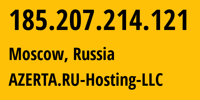 IP address 185.207.214.121 (Moscow, Moscow, Russia) get location, coordinates on map, ISP provider AS43278 AZERTA.RU-Hosting-LLC // who is provider of ip address 185.207.214.121, whose IP address