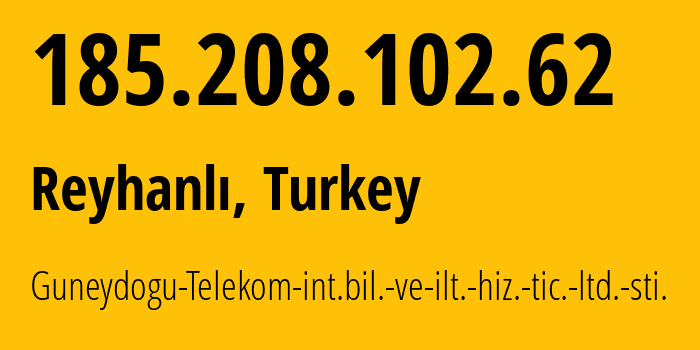 IP address 185.208.102.62 (Reyhanlı, Hatay, Turkey) get location, coordinates on map, ISP provider AS42083 Guneydogu-Telekom-int.bil.-ve-ilt.-hiz.-tic.-ltd.-sti. // who is provider of ip address 185.208.102.62, whose IP address