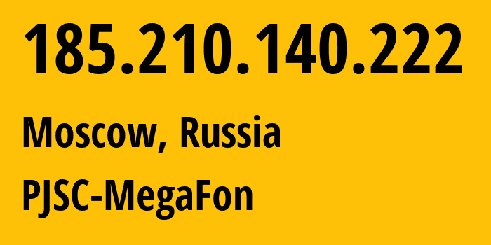 IP address 185.210.140.222 (Moscow, Moscow, Russia) get location, coordinates on map, ISP provider AS31133 PJSC-MegaFon // who is provider of ip address 185.210.140.222, whose IP address