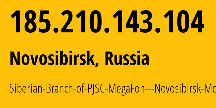 IP-адрес 185.210.143.104 (Новосибирск, Новосибирская Область, Россия) определить местоположение, координаты на карте, ISP провайдер AS31205 Siberian-Branch-of-PJSC-MegaFon---Novosibirsk-Mobile // кто провайдер айпи-адреса 185.210.143.104