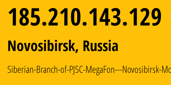 IP address 185.210.143.129 (Novosibirsk, Novosibirsk Oblast, Russia) get location, coordinates on map, ISP provider AS31205 Siberian-Branch-of-PJSC-MegaFon---Novosibirsk-Mobile // who is provider of ip address 185.210.143.129, whose IP address