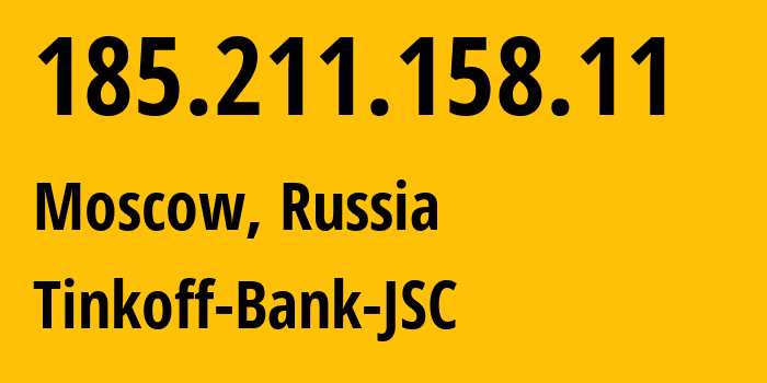 IP address 185.211.158.11 (Moscow, Moscow, Russia) get location, coordinates on map, ISP provider AS205638 Tinkoff-Bank-JSC // who is provider of ip address 185.211.158.11, whose IP address