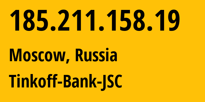 IP address 185.211.158.19 (Moscow, Moscow, Russia) get location, coordinates on map, ISP provider AS205638 Tinkoff-Bank-JSC // who is provider of ip address 185.211.158.19, whose IP address