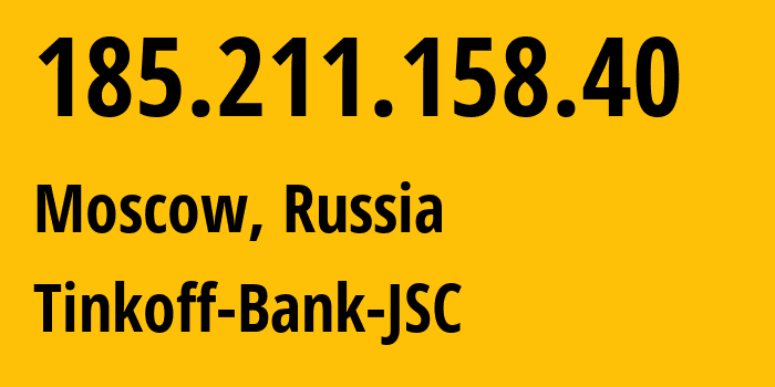 IP address 185.211.158.40 (Moscow, Moscow, Russia) get location, coordinates on map, ISP provider AS205638 Tinkoff-Bank-JSC // who is provider of ip address 185.211.158.40, whose IP address