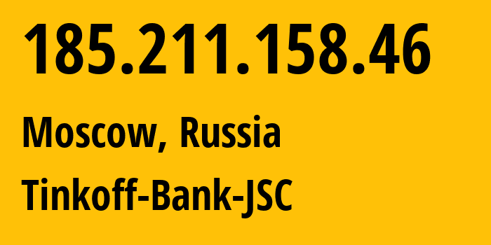 IP address 185.211.158.46 (Moscow, Moscow, Russia) get location, coordinates on map, ISP provider AS205638 Tinkoff-Bank-JSC // who is provider of ip address 185.211.158.46, whose IP address