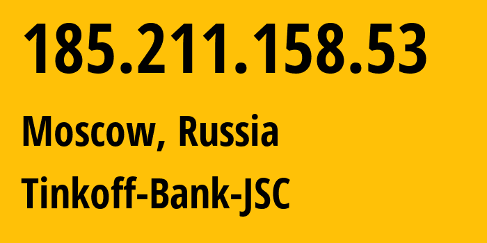 IP address 185.211.158.53 (Moscow, Moscow, Russia) get location, coordinates on map, ISP provider AS205638 Tinkoff-Bank-JSC // who is provider of ip address 185.211.158.53, whose IP address