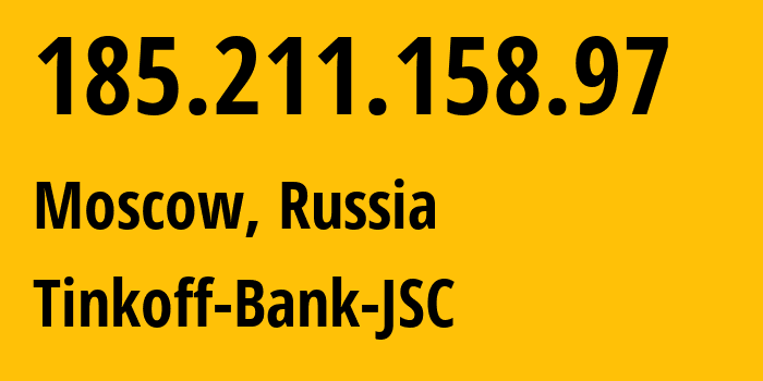 IP address 185.211.158.97 (Moscow, Moscow, Russia) get location, coordinates on map, ISP provider AS205638 Tinkoff-Bank-JSC // who is provider of ip address 185.211.158.97, whose IP address