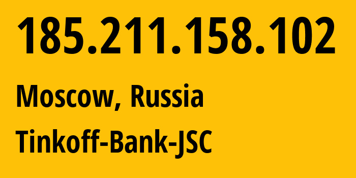 IP address 185.211.158.102 (Moscow, Moscow, Russia) get location, coordinates on map, ISP provider AS205638 Tinkoff-Bank-JSC // who is provider of ip address 185.211.158.102, whose IP address