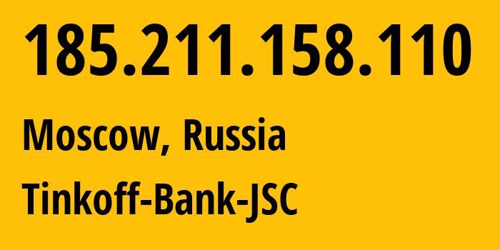 IP address 185.211.158.110 (Moscow, Moscow, Russia) get location, coordinates on map, ISP provider AS205638 Tinkoff-Bank-JSC // who is provider of ip address 185.211.158.110, whose IP address