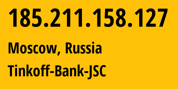 IP address 185.211.158.127 (Moscow, Moscow, Russia) get location, coordinates on map, ISP provider AS205638 Tinkoff-Bank-JSC // who is provider of ip address 185.211.158.127, whose IP address