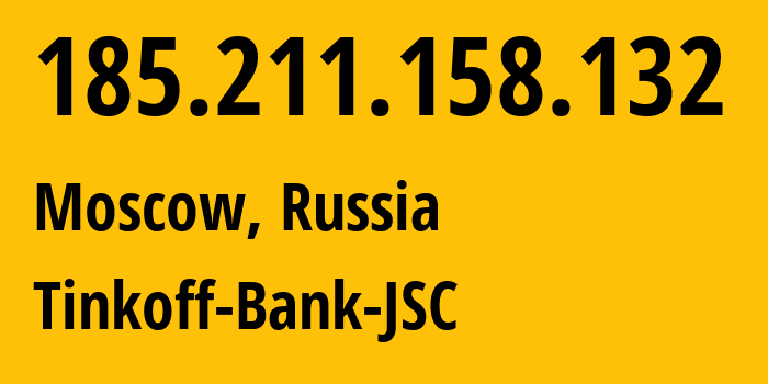 IP address 185.211.158.132 (Moscow, Moscow, Russia) get location, coordinates on map, ISP provider AS205638 Tinkoff-Bank-JSC // who is provider of ip address 185.211.158.132, whose IP address