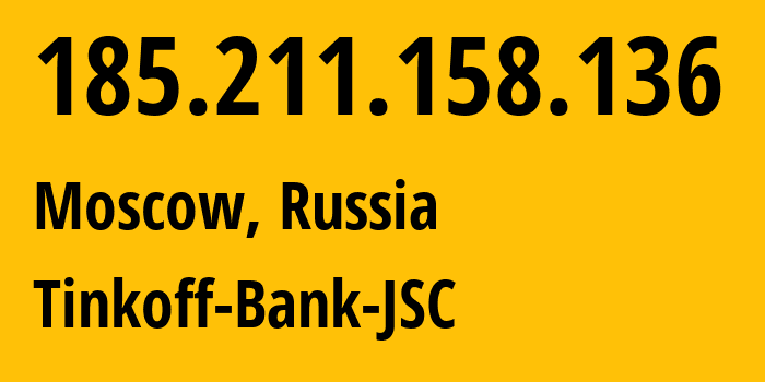 IP address 185.211.158.136 (Moscow, Moscow, Russia) get location, coordinates on map, ISP provider AS205638 Tinkoff-Bank-JSC // who is provider of ip address 185.211.158.136, whose IP address