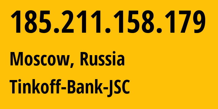 IP address 185.211.158.179 (Moscow, Moscow, Russia) get location, coordinates on map, ISP provider AS205638 Tinkoff-Bank-JSC // who is provider of ip address 185.211.158.179, whose IP address