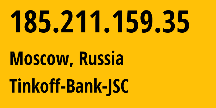 IP address 185.211.159.35 (Moscow, Moscow, Russia) get location, coordinates on map, ISP provider AS205638 Tinkoff-Bank-JSC // who is provider of ip address 185.211.159.35, whose IP address