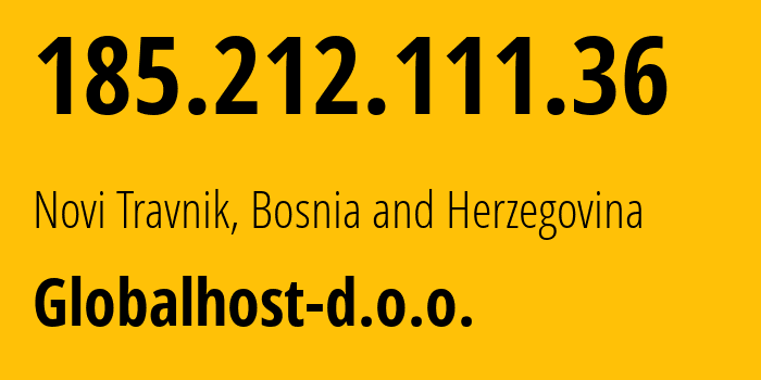 IP address 185.212.111.36 (Novi Travnik, Federation of Bosnia and Herzegovina, Bosnia and Herzegovina) get location, coordinates on map, ISP provider AS200698 Globalhost-d.o.o. // who is provider of ip address 185.212.111.36, whose IP address