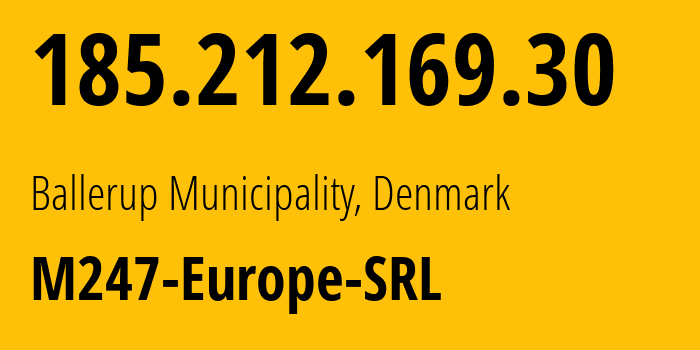 IP address 185.212.169.30 (Ballerup Municipality, Capital Region, Denmark) get location, coordinates on map, ISP provider AS9009 M247-Europe-SRL // who is provider of ip address 185.212.169.30, whose IP address