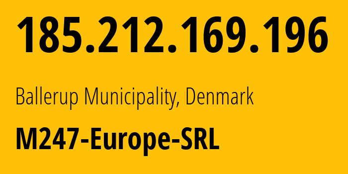 IP address 185.212.169.196 (Ballerup Municipality, Capital Region, Denmark) get location, coordinates on map, ISP provider AS9009 M247-Europe-SRL // who is provider of ip address 185.212.169.196, whose IP address
