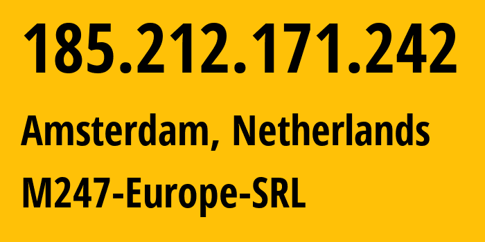 IP address 185.212.171.242 (Amsterdam, North Holland, Netherlands) get location, coordinates on map, ISP provider AS9009 M247-Europe-SRL // who is provider of ip address 185.212.171.242, whose IP address
