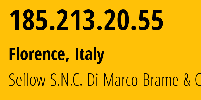 IP address 185.213.20.55 (Florence, Tuscany, Italy) get location, coordinates on map, ISP provider AS49367 Seflow-S.N.C.-Di-Marco-Brame-&-C. // who is provider of ip address 185.213.20.55, whose IP address