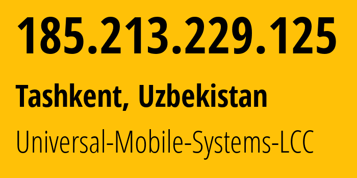 IP-адрес 185.213.229.125 (Ташкент, Ташкент, Узбекистан) определить местоположение, координаты на карте, ISP провайдер AS64466 Universal-Mobile-Systems-LCC // кто провайдер айпи-адреса 185.213.229.125