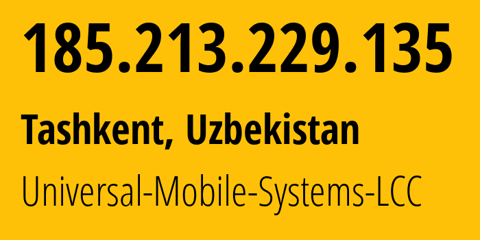 IP address 185.213.229.135 (Tashkent, Tashkent, Uzbekistan) get location, coordinates on map, ISP provider AS64466 Universal-Mobile-Systems-LCC // who is provider of ip address 185.213.229.135, whose IP address