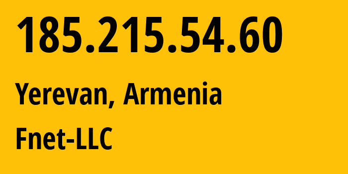 IP address 185.215.54.60 (Yerevan, Yerevan, Armenia) get location, coordinates on map, ISP provider AS205368 Fnet-LLC // who is provider of ip address 185.215.54.60, whose IP address