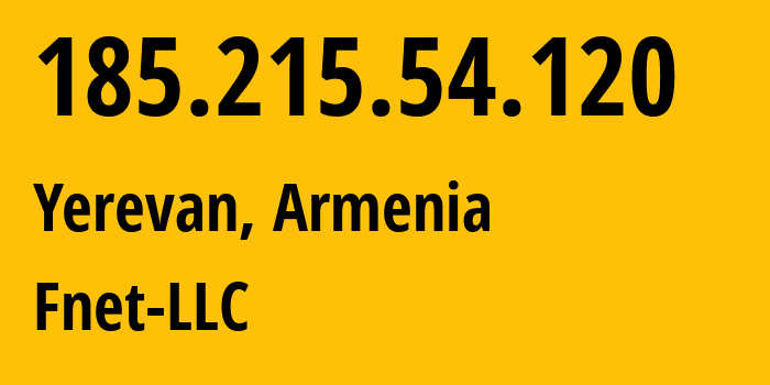 IP-адрес 185.215.54.120 (Ереван, Ереван, Армения) определить местоположение, координаты на карте, ISP провайдер AS205368 Fnet-LLC // кто провайдер айпи-адреса 185.215.54.120