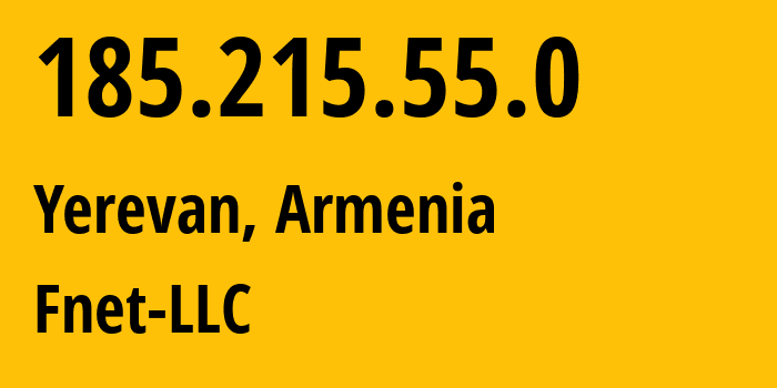 IP address 185.215.55.0 (Yerevan, Yerevan, Armenia) get location, coordinates on map, ISP provider AS205368 Fnet-LLC // who is provider of ip address 185.215.55.0, whose IP address