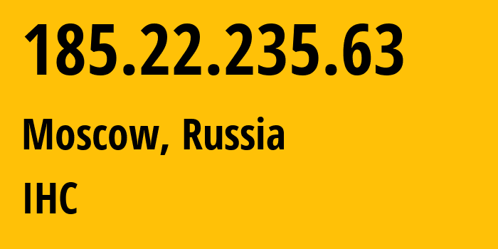 IP address 185.22.235.63 (Moscow, Moscow, Russia) get location, coordinates on map, ISP provider AS210079 IHC // who is provider of ip address 185.22.235.63, whose IP address