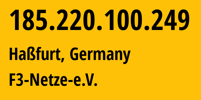 IP address 185.220.100.249 (Haßfurt, Bavaria, Germany) get location, coordinates on map, ISP provider AS205100 F3-Netze-e.V. // who is provider of ip address 185.220.100.249, whose IP address