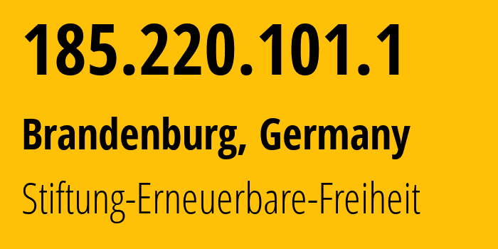 IP address 185.220.101.1 (Brandenburg, Brandenburg, Germany) get location, coordinates on map, ISP provider AS60729 Stiftung-Erneuerbare-Freiheit // who is provider of ip address 185.220.101.1, whose IP address