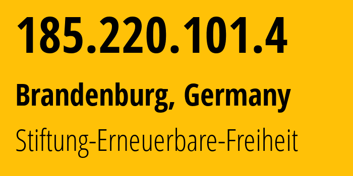 IP address 185.220.101.4 (Brandenburg, Brandenburg, Germany) get location, coordinates on map, ISP provider AS60729 Stiftung-Erneuerbare-Freiheit // who is provider of ip address 185.220.101.4, whose IP address