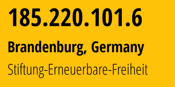 IP address 185.220.101.6 (Brandenburg, Brandenburg, Germany) get location, coordinates on map, ISP provider AS60729 Stiftung-Erneuerbare-Freiheit // who is provider of ip address 185.220.101.6, whose IP address