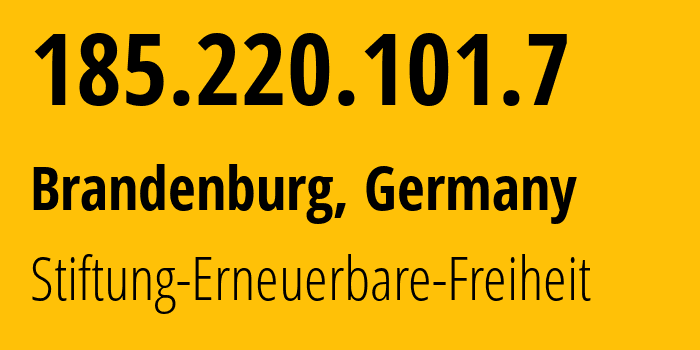 IP-адрес 185.220.101.7 (Бранденбург, Бранденбург, Германия) определить местоположение, координаты на карте, ISP провайдер AS60729 Stiftung-Erneuerbare-Freiheit // кто провайдер айпи-адреса 185.220.101.7