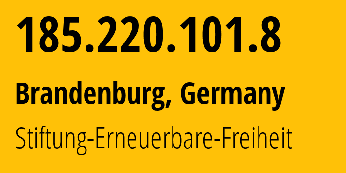 IP-адрес 185.220.101.8 (Бранденбург, Бранденбург, Германия) определить местоположение, координаты на карте, ISP провайдер AS60729 Stiftung-Erneuerbare-Freiheit // кто провайдер айпи-адреса 185.220.101.8