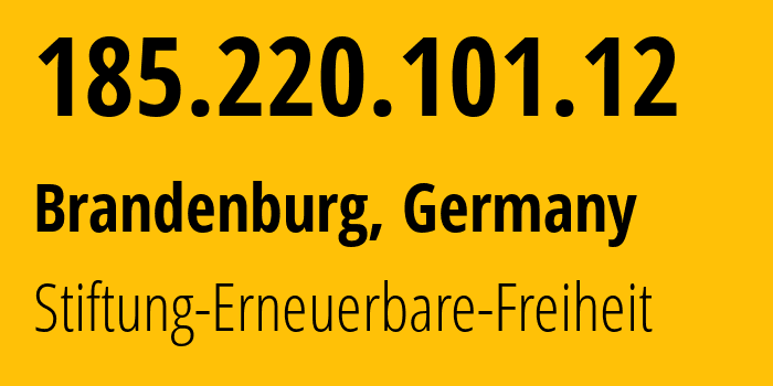 IP address 185.220.101.12 (Brandenburg, Brandenburg, Germany) get location, coordinates on map, ISP provider AS60729 Stiftung-Erneuerbare-Freiheit // who is provider of ip address 185.220.101.12, whose IP address