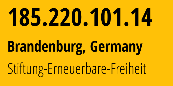 IP-адрес 185.220.101.14 (Бранденбург, Бранденбург, Германия) определить местоположение, координаты на карте, ISP провайдер AS60729 Stiftung-Erneuerbare-Freiheit // кто провайдер айпи-адреса 185.220.101.14