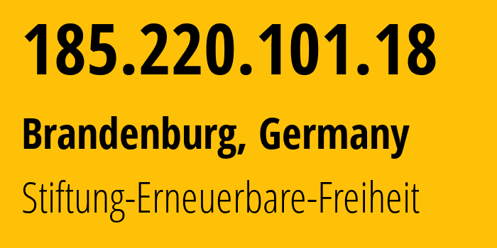 IP address 185.220.101.18 (Brandenburg, Brandenburg, Germany) get location, coordinates on map, ISP provider AS60729 Stiftung-Erneuerbare-Freiheit // who is provider of ip address 185.220.101.18, whose IP address