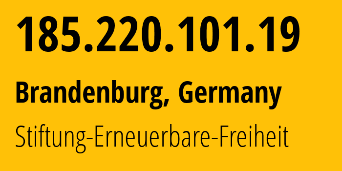 IP address 185.220.101.19 (Brandenburg, Brandenburg, Germany) get location, coordinates on map, ISP provider AS60729 Stiftung-Erneuerbare-Freiheit // who is provider of ip address 185.220.101.19, whose IP address