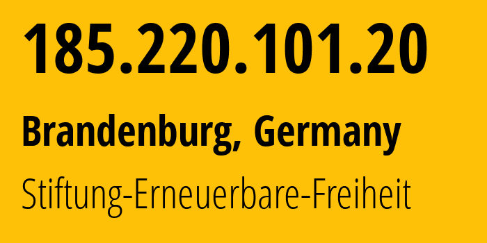 IP address 185.220.101.20 (Brandenburg, Brandenburg, Germany) get location, coordinates on map, ISP provider AS60729 Stiftung-Erneuerbare-Freiheit // who is provider of ip address 185.220.101.20, whose IP address