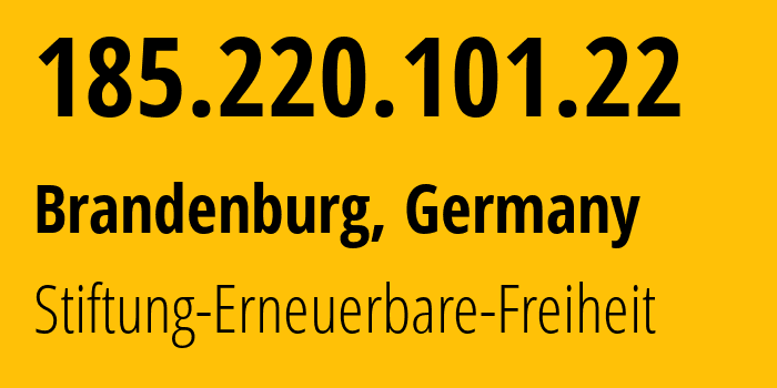 IP address 185.220.101.22 (Brandenburg, Brandenburg, Germany) get location, coordinates on map, ISP provider AS60729 Stiftung-Erneuerbare-Freiheit // who is provider of ip address 185.220.101.22, whose IP address