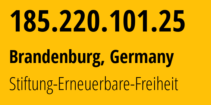 IP address 185.220.101.25 (Brandenburg, Brandenburg, Germany) get location, coordinates on map, ISP provider AS60729 Stiftung-Erneuerbare-Freiheit // who is provider of ip address 185.220.101.25, whose IP address