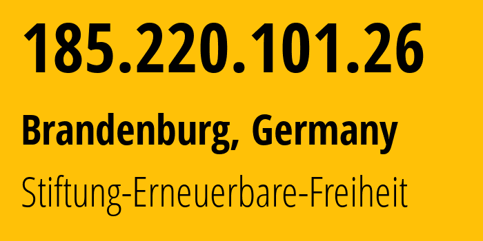 IP address 185.220.101.26 (Brandenburg, Brandenburg, Germany) get location, coordinates on map, ISP provider AS60729 Stiftung-Erneuerbare-Freiheit // who is provider of ip address 185.220.101.26, whose IP address