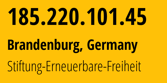 IP address 185.220.101.45 (Brandenburg, Brandenburg, Germany) get location, coordinates on map, ISP provider AS60729 Stiftung-Erneuerbare-Freiheit // who is provider of ip address 185.220.101.45, whose IP address