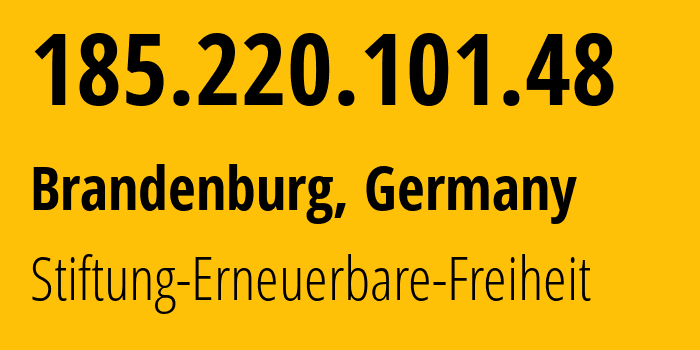 IP address 185.220.101.48 (Brandenburg, Brandenburg, Germany) get location, coordinates on map, ISP provider AS60729 Stiftung-Erneuerbare-Freiheit // who is provider of ip address 185.220.101.48, whose IP address