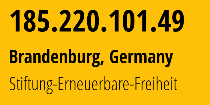 IP address 185.220.101.49 (Brandenburg, Brandenburg, Germany) get location, coordinates on map, ISP provider AS60729 Stiftung-Erneuerbare-Freiheit // who is provider of ip address 185.220.101.49, whose IP address