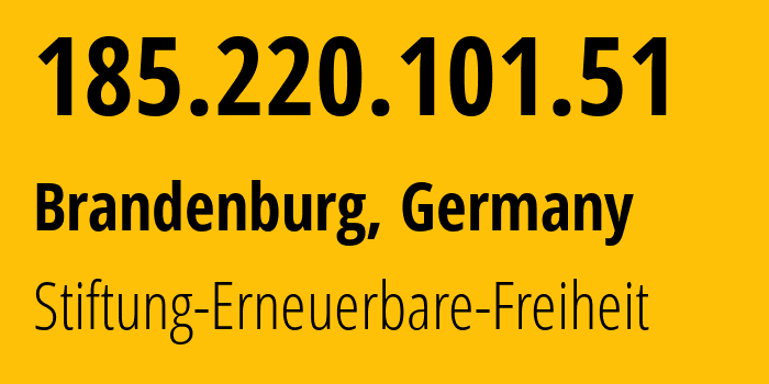 IP address 185.220.101.51 (Brandenburg, Brandenburg, Germany) get location, coordinates on map, ISP provider AS60729 Stiftung-Erneuerbare-Freiheit // who is provider of ip address 185.220.101.51, whose IP address