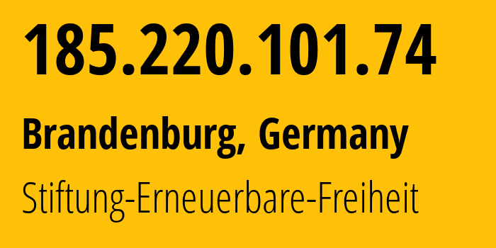 IP address 185.220.101.74 (Brandenburg, Brandenburg, Germany) get location, coordinates on map, ISP provider AS60729 Stiftung-Erneuerbare-Freiheit // who is provider of ip address 185.220.101.74, whose IP address