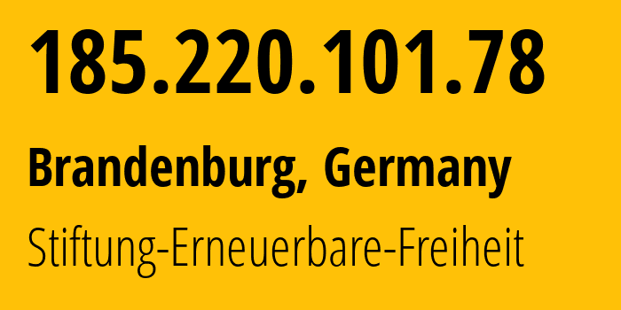 IP-адрес 185.220.101.78 (Бранденбург, Бранденбург, Германия) определить местоположение, координаты на карте, ISP провайдер AS60729 Stiftung-Erneuerbare-Freiheit // кто провайдер айпи-адреса 185.220.101.78