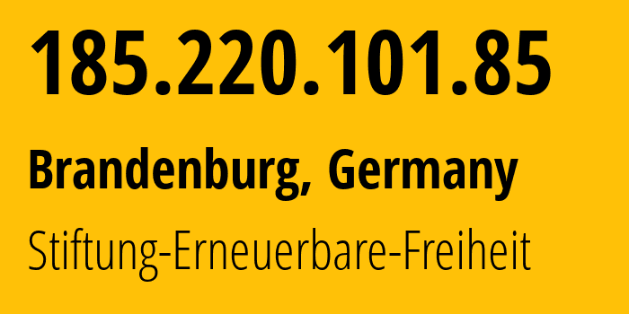 IP address 185.220.101.85 (Brandenburg, Brandenburg, Germany) get location, coordinates on map, ISP provider AS60729 Stiftung-Erneuerbare-Freiheit // who is provider of ip address 185.220.101.85, whose IP address